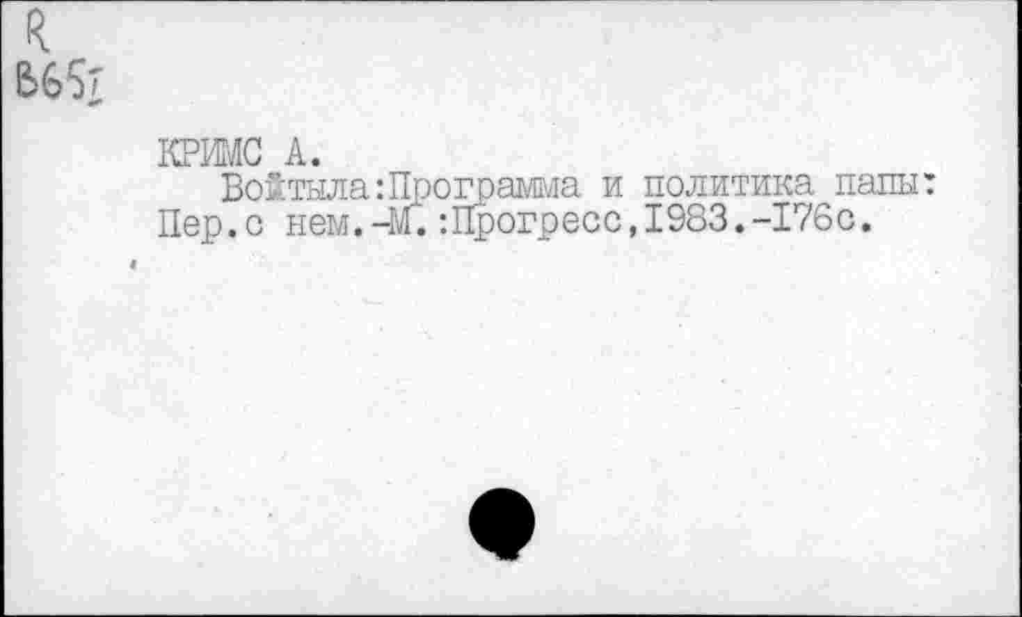 ﻿КРШС А.
Войтыла Программа и политика папы: Пер.с нем.-М.:Прогресс,1983.-176с.